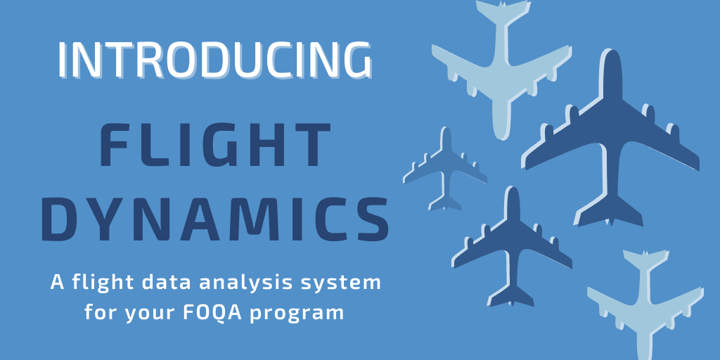 Introducing… Flight Dynamics: A Flight Data Analysis System for Your FOQA Program!
